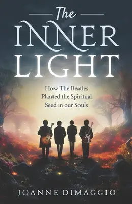 La lumière intérieure : comment les Beatles ont planté la graine spirituelle dans nos âmes - The Inner Light: How The Beatles Planted the Spiritual Seed in our Souls