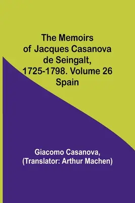 Les Mémoires de Jacques Casanova de Seingalt, 1725-1798. Volume 26 : Espagne - The Memoirs of Jacques Casanova de Seingalt, 1725-1798. Volume 26: Spain