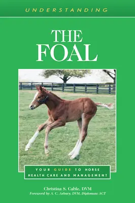 Comprendre le poulain : votre guide des soins et de la gestion de la santé des chevaux - Understanding the Foal: Your Guide to Horse Health Care and Management