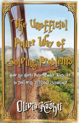 La manière non officielle de Potter de résoudre les problèmes : Comment les livres de Harry Potter nous apprennent à gérer les situations difficiles - The Unofficial Potter Way of Solving Problems: How the Harry Potter Books Teach Us to Deal with Difficult Situations