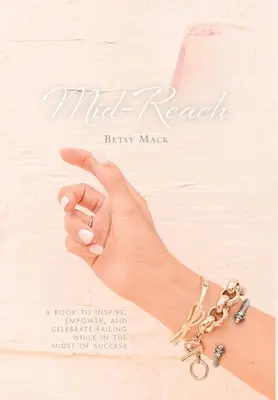 Mid-Reach : Un livre pour inspirer, responsabiliser et célébrer l'échec au milieu du succès - Mid-Reach: A book to inspire, empower, and celebrate failing while in the midst of success
