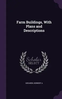 Bâtiments de ferme, avec plans et descriptions - Farm Buildings, With Plans and Descriptions