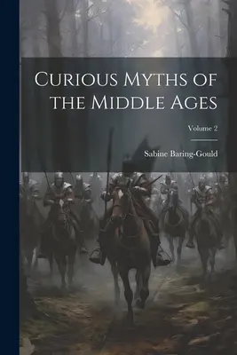 Mythes curieux du Moyen Âge ; Volume 2 - Curious Myths of the Middle Ages; Volume 2