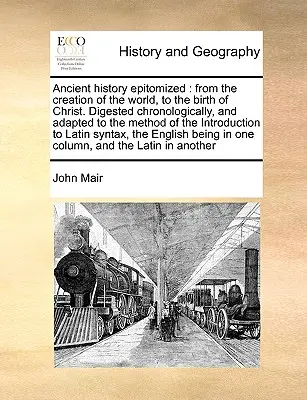 L'histoire ancienne en épitomé : De la création du monde à la naissance du Christ. La vie de l'homme et de la femme dans le monde. - Ancient History Epitomized: From the Creation of the World, to the Birth of Christ. Digested Chronologically, and Adapted to the Method of the Int