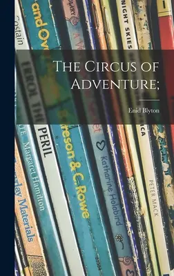Le cirque de l'aventure ; - The Circus of Adventure;