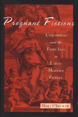Pregnant Fictions : L'accouchement et le conte de fées dans la France du début de l'ère moderne - Pregnant Fictions: Childbirth and the Fairy Tale in Early-Modern France