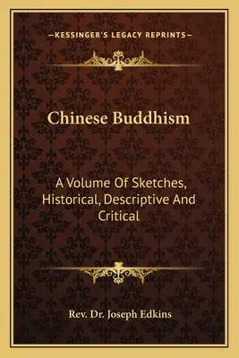 Le bouddhisme chinois : Un volume d'esquisses historiques, descriptives et critiques - Chinese Buddhism: A Volume Of Sketches, Historical, Descriptive And Critical