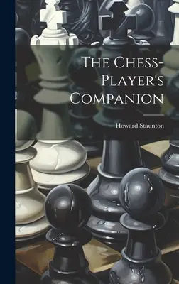 The Chess-player's Companion (Le compagnon du joueur d'échecs) - The Chess-player's Companion