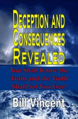 Déception et conséquences révélées : Vous connaîtrez la vérité et la vérité vous libérera - Deception and Consequences Revealed: You Shall Know the Truth and the Truth Shall Set You Free