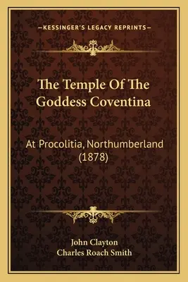 Le temple de la déesse Coventina : à Procolitia, Northumberland (1878) - The Temple Of The Goddess Coventina: At Procolitia, Northumberland (1878)