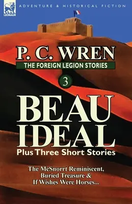 Les histoires de la Légion étrangère 3 : Beau Geste et trois nouvelles : Le souvenir de McSnorrt, Trésor enfoui et Si les souhaits étaient des chevaux... - The Foreign Legion Stories 3: Beau Ideal Plus Three Short Stories: The McSnorrt Reminiscent, Buried Treasure & If Wishes Were Horses...