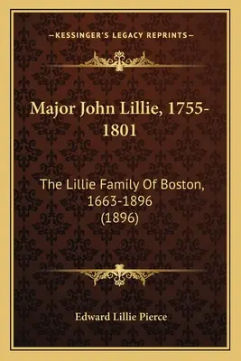 Major John Lillie, 1755-1801 : La famille Lillie de Boston, 1663-1896 (1896) - Major John Lillie, 1755-1801: The Lillie Family Of Boston, 1663-1896 (1896)