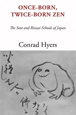 Zen une fois né, deux fois né : Les écoles Soto et Rinzai du Japon - Once-Born, Twice-Born Zen: The Soto and Rinzai Schools of Japan