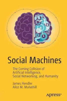 Social Machines : La collision à venir entre l'intelligence artificielle, les réseaux sociaux et l'humanité - Social Machines: The Coming Collision of Artificial Intelligence, Social Networking, and Humanity