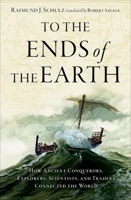 Aux confins de la terre : comment les anciens explorateurs, scientifiques et commerçants ont connecté le monde - To the Ends of the Earth: How Ancient Explorers, Scientists, and Traders Connected the World