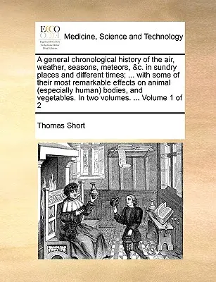 Une histoire chronologique générale de l'air, du temps, des saisons, des météores, etc. en divers lieux et à différentes époques ; ... avec certaines de leurs caractéristiques les plus remarquables ; ... - A general chronological history of the air, weather, seasons, meteors, &c. in sundry places and different times; ... with some of their most remarkabl