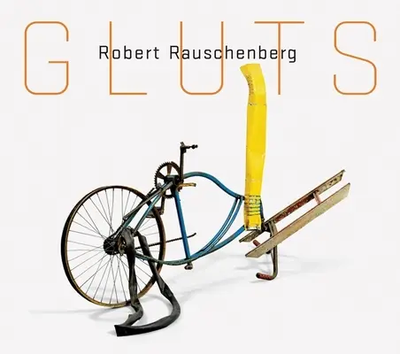 Robert Rauschenberg : Gluts - Robert Rauschenberg: Gluts