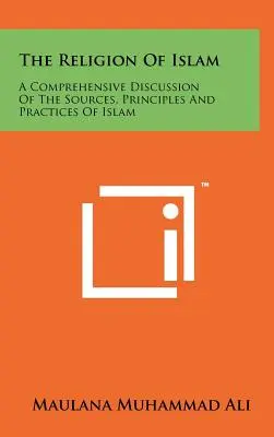 La religion de l'islam : Une discussion complète des sources, des principes et des pratiques de l'Islam - The Religion Of Islam: A Comprehensive Discussion Of The Sources, Principles And Practices Of Islam