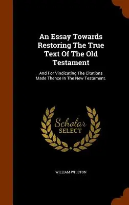 Essai de restauration du texte authentique de l'Ancien Testament : Et pour justifier les citations qui en sont faites dans le Nouveau Testament. - An Essay Towards Restoring The True Text Of The Old Testament: And For Vindicating The Citations Made Thence In The New Testament.