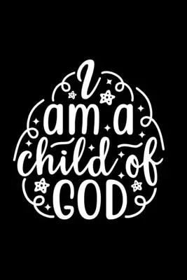 Je suis un enfant de Dieu : Journal ligné : Citation Chrétienne Couverture Idée Cadeau Carnet - I Am A Child Of God: Lined Journal: Christian Quote Cover Gift Idea Notebook