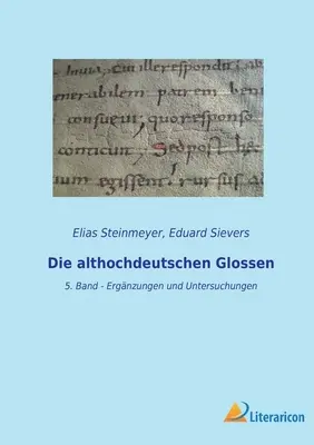 Les Glossaires althochdeutschiens : 5. Band - Ergnzungen und Untersuchungen - Die althochdeutschen Glossen: 5. Band - Ergnzungen und Untersuchungen