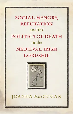 Mémoire sociale, réputation et politique de la mort dans la seigneurie irlandaise médiévale - Social Memory, Reputation and the Politics of Death in the Medieval Irish Lordship