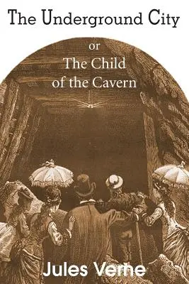 La ville souterraine, ou l'enfant de la caverne - The Underground City, or, the Child of the Cavern
