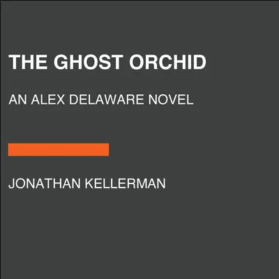 L'Orchidée fantôme : Un roman d'Alex Delaware - The Ghost Orchid: An Alex Delaware Novel