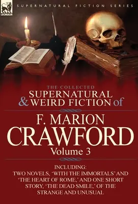 La collection de romans surnaturels et étranges de F. Marion Crawford : Volume 3 - Comprenant deux romans, 'With the Immortals' et 'The Heart of Rome', et une nouvelle, 'The Little Dirty Ang'. - The Collected Supernatural and Weird Fiction of F. Marion Crawford: Volume 3-Including Two Novels, 'With the Immortals' and 'The Heart of Rome, ' and