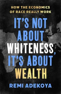 Ce n'est pas une question de blancheur, c'est une question de richesse : Comment l'économie de la race fonctionne vraiment - It's Not about Whiteness, It's about Wealth: How the Economics of Race Really Work