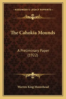 Les Cahokia Mounds : A Preliminary Paper (1922) - The Cahokia Mounds: A Preliminary Paper (1922)