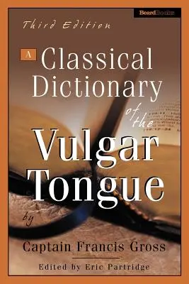 Dictionnaire classique de la langue vulgaire - A Classical Dictionary of the Vulgar Tongue