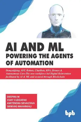 AI & ML - Alimenter les agents d'automatisation : Démystifier, IOT, Robots, ChatBots, RPA, Drones & Voitures Autonomes - La nouvelle force de travail menée Digital Reinven - AI & ML - Powering the Agents of Automation: Demystifying, IOT, Robots, ChatBots, RPA, Drones & Autonomous Cars- The new workforce led Digital Reinven