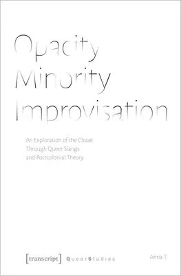 Opacité - Minorité - Improvisation : Une exploration du placard à travers l'argot queer et la théorie postcoloniale - Opacity - Minority - Improvisation: An Exploration of the Closet Through Queer Slangs and Postcolonial Theory