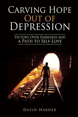 La dépression, source d'espoir : La victoire sur les ténèbres et le chemin vers l'amour de soi - Carving Hope Out of Depression: Victory Over Darkness and a Path to Self-Love