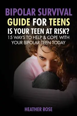 Bipolar Teen : Bipolar Survival Guide for Teens (Guide de survie pour les adolescents bipolaires) : Votre adolescent est-il à risque ? 15 façons d'aider votre adolescent bipolaire dès aujourd'hui - Bipolar Teen: Bipolar Survival Guide for Teens: Is Your Teen at Risk? 15 Ways to Help & Cope with Your Bipolar Teen Today