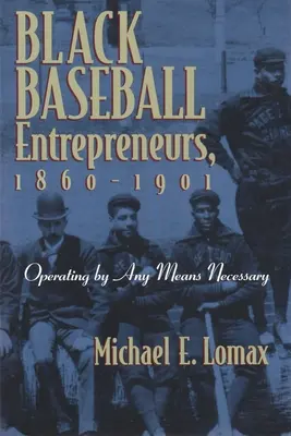 Les entrepreneurs du baseball noir, 1860-1901 : Opérer par tous les moyens nécessaires - Black Baseball Entrepreneurs, 1860-1901: Operating by Any Means Necessary