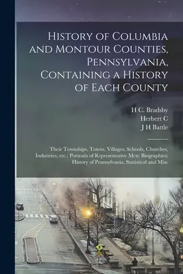 Histoire des comtés de Columbia et Montour, Pennsylvanie, contenant une histoire de chaque comté ; leurs cantons, villes, villages, écoles, églises, industries, etc. - History of Columbia and Montour Counties, Pennsylvania, Containing a History of Each County; Their Townships, Towns, Villages, Schools, Churches, Indu