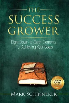 Le cultivateur de succès : huit éléments terre-à-terre pour atteindre vos objectifs - The Success Grower: Eight Down-to-Earth Elements For Achieving Your Goals