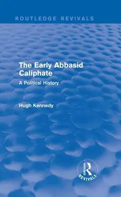 Le califat abbasside primitif : Une histoire politique - The Early Abbasid Caliphate: A Political History