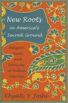 De nouvelles racines dans la terre sacrée de l'Amérique : Religion, race et ethnicité en Amérique indienne - New Roots in America's Sacred Ground: Religion, Race, and Ethnicity in Indian America