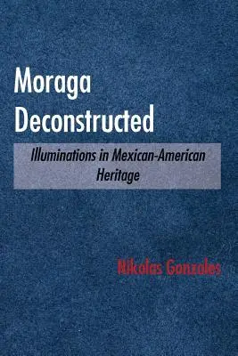 Moraga déconstruit : Illuminations du patrimoine mexicain-américain - Moraga Deconstructed: Illuminations in Mexican-American Heritage