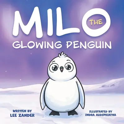 Milo le pingouin lumineux : Un livre d'histoires pour les enfants sur la différence (enfants de 2 à 7 ans) - Milo The Glowing Penguin: A Cute Penguin Storybook For Children About Being Different (Kids Ages 2-7)