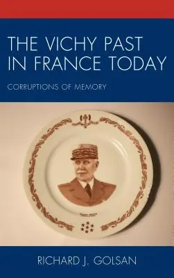 Le passé de Vichy dans la France d'aujourd'hui : Corruptions de la mémoire - The Vichy Past in France Today: Corruptions of Memory