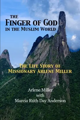 Le doigt de Dieu dans le monde musulman : L'histoire de la vie de la missionnaire Arlene Miller - The Finger of God in the Muslim World: The Life Story of Missionary Arlene Miller