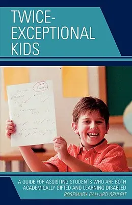 Twice-Exceptional Kids : Un guide pour aider les élèves qui sont à la fois doués sur le plan académique et qui ont des difficultés d'apprentissage - Twice-Exceptional Kids: A Guide for Assisting Students Who Are Both Academically Gifted and Learning Disabled