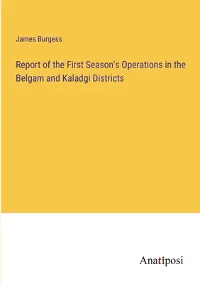 Rapport sur les opérations de la première saison dans les districts de Belgam et Kaladgi - Report of the First Season's Operations in the Belgam and Kaladgi Districts