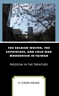 Le soldat-écrivain, l'expatrié et le modernisme de la guerre froide à Taïwan : La liberté dans les tranchées - The Soldier-Writer, the Expatriate, and Cold War Modernism in Taiwan: Freedom in the Trenches