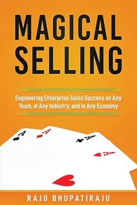 La vente magique : L'ingénierie de la réussite commerciale des entreprises dans n'importe quelle équipe, dans n'importe quel secteur et dans n'importe quelle économie - Magical Selling: Engineering Enterprise Sales Success on Any Team, in Any Industry, and in Any Economy