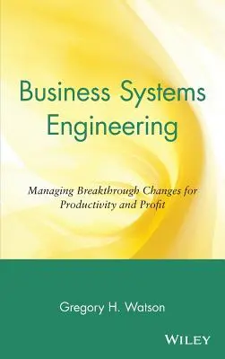 Business Systems Engineering : Gérer les changements décisifs pour la productivité et le profit - Business Systems Engineering: Managing Breakthrough Changes for Productivity and Profit